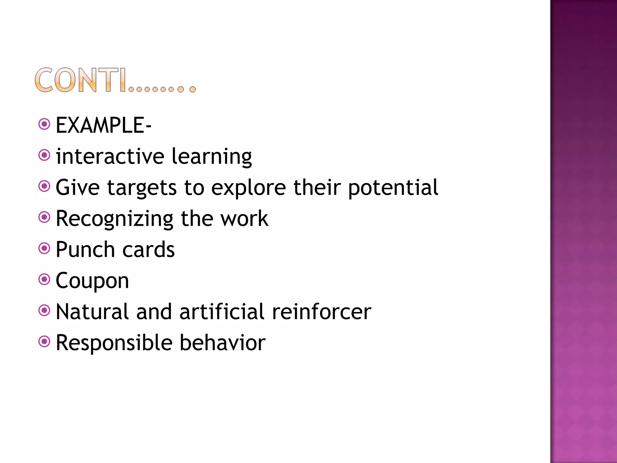 EXAMPLE- interactive learning  Give targets to explore their potential Recognizing the work Punch cards Coupon Natural and artificial reinforcer Responsible behavior 