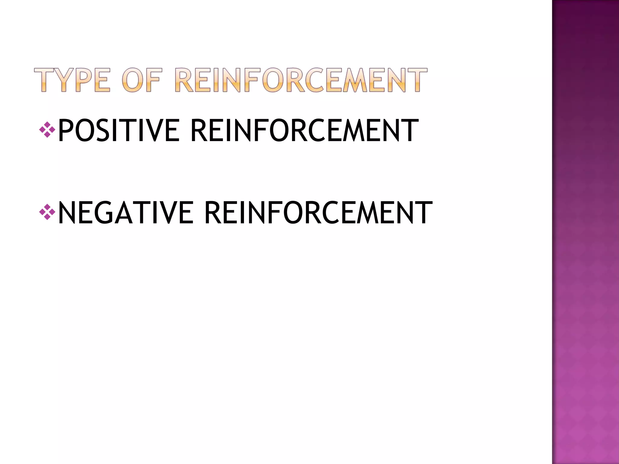 POSITIVE REINFORCEMENT  NEGATIVE REINFORCEMENT 