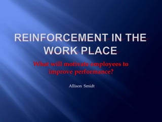 What will motivate employees to
improve performance?
Allison Smidt
 
