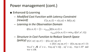 Power management (cont.)
■ Enhanced Q-Learning
– Modified Cost Function with Latency Constraint
(reword)
– Learning in the Observation Domain
– Structure in Cost Function to Reduce Search Space
(policy)
12
 