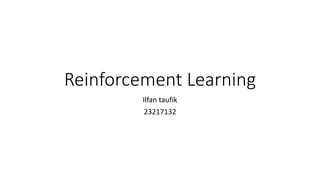 Reinforcement Learning
Ilfan taufik
23217132
 