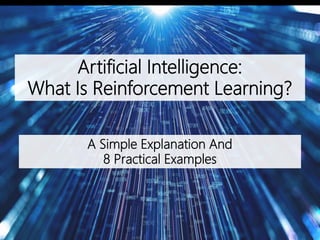 Artificial Intelligence:
What Is Reinforcement Learning?
A Simple Explanation And
8 Practical Examples
 