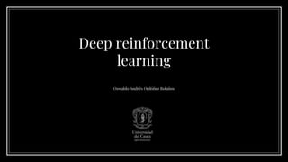 Deep reinforcement
learning
Oswaldo Andrés Ordóñez Bolaños
 