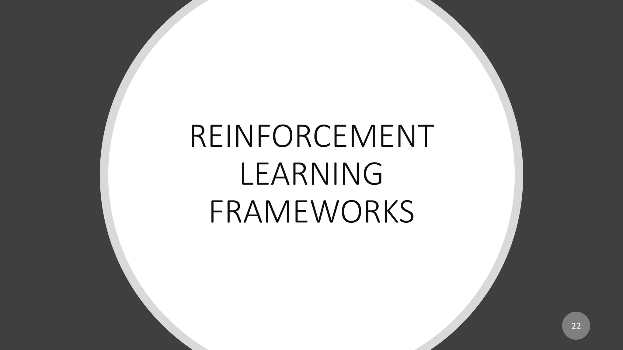 REINFORCEMENT
LEARNING
FRAMEWORKS
22
 