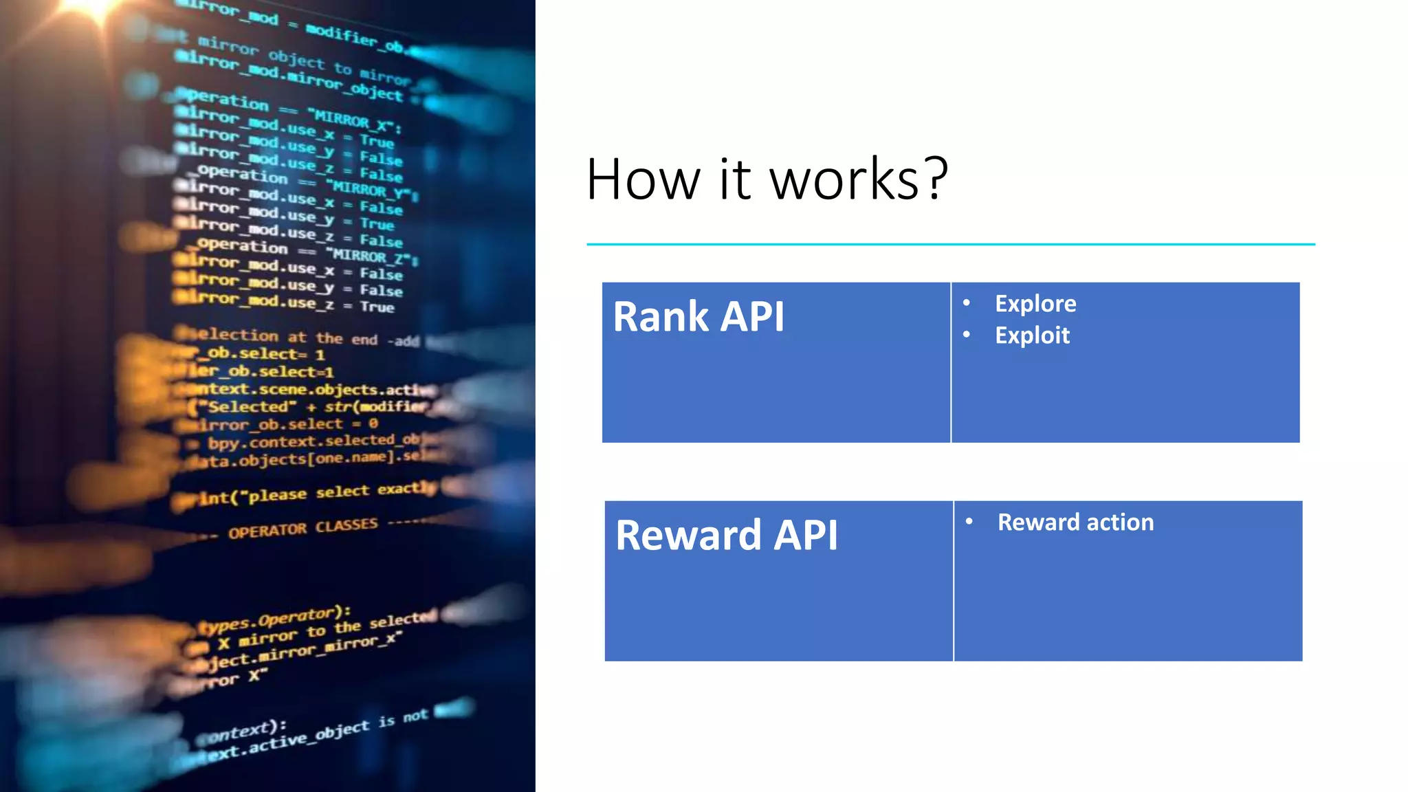 How it works?
• Rank API
• Explore
• Exploit
Rank API • Explore
• Exploit
Reward API • Reward action
 