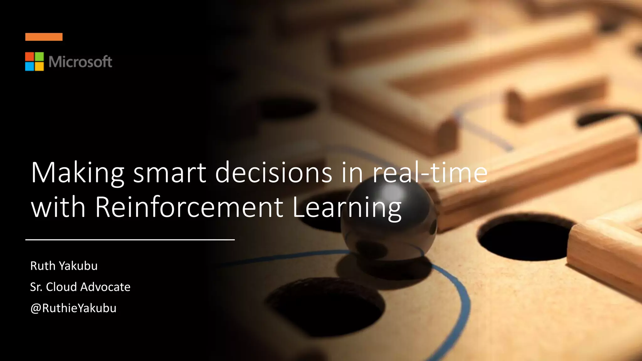 Making smart decisions in real-time
with Reinforcement Learning
Ruth Yakubu
Sr. Cloud Advocate
@RuthieYakubu
 