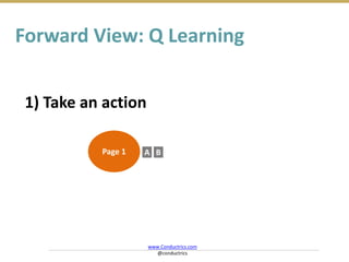 Page 1 A B
1) Take an action
Forward View: Q Learning
www.Conductrics.com
@conductrics
 