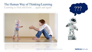 The Human Way of Thinking/Learning
Reinforcement Learning - learning from experience like a human
Learning is Trial and Error … again and again
???
11/12/1810
 