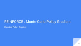 REINFORCE : Monte-Carlo Policy Gradient
Classical Policy Gradient
19
 