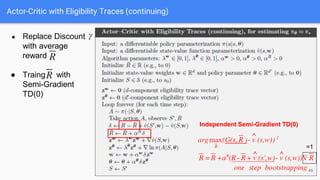 Actor-Critic with Eligibility Traces (continuing)
● Replace Discount
with average
reward
● Traing with
Semi-Gradient
TD(0)
Independent Semi-Gradient TD(0)
=1
46
 