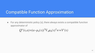 Compatible Function Approximation
61
● For any deterministic policy (s), there always exists a compatible function
approximator of
 