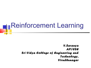 Reinforcement Learning
V.Saranya
AP/CSE
Sri Vidya College of Engineering and
Technology,
Virudhunagar
 