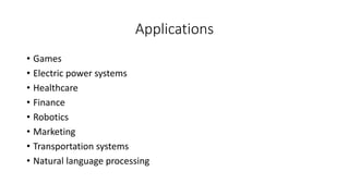 Applications
• Games
• Electric power systems
• Healthcare
• Finance
• Robotics
• Marketing
• Transportation systems
• Natural language processing
 