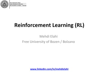 Reinforcement	Learning	(RL) 		
Mehdi	Elahi		
Free	University	of	Bozen	/	Bolzano	
	
www.linkedin.com/in/mehdielahi	
 