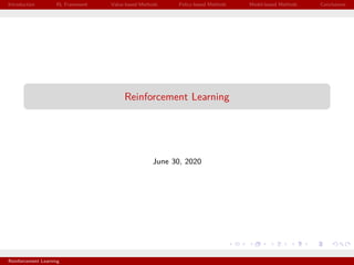 Introduction RL Framework Value-based Methods Policy-based Methods Model-based Methods Conclusions
Reinforcement Learning
June 30, 2020
Reinforcement Learning
 