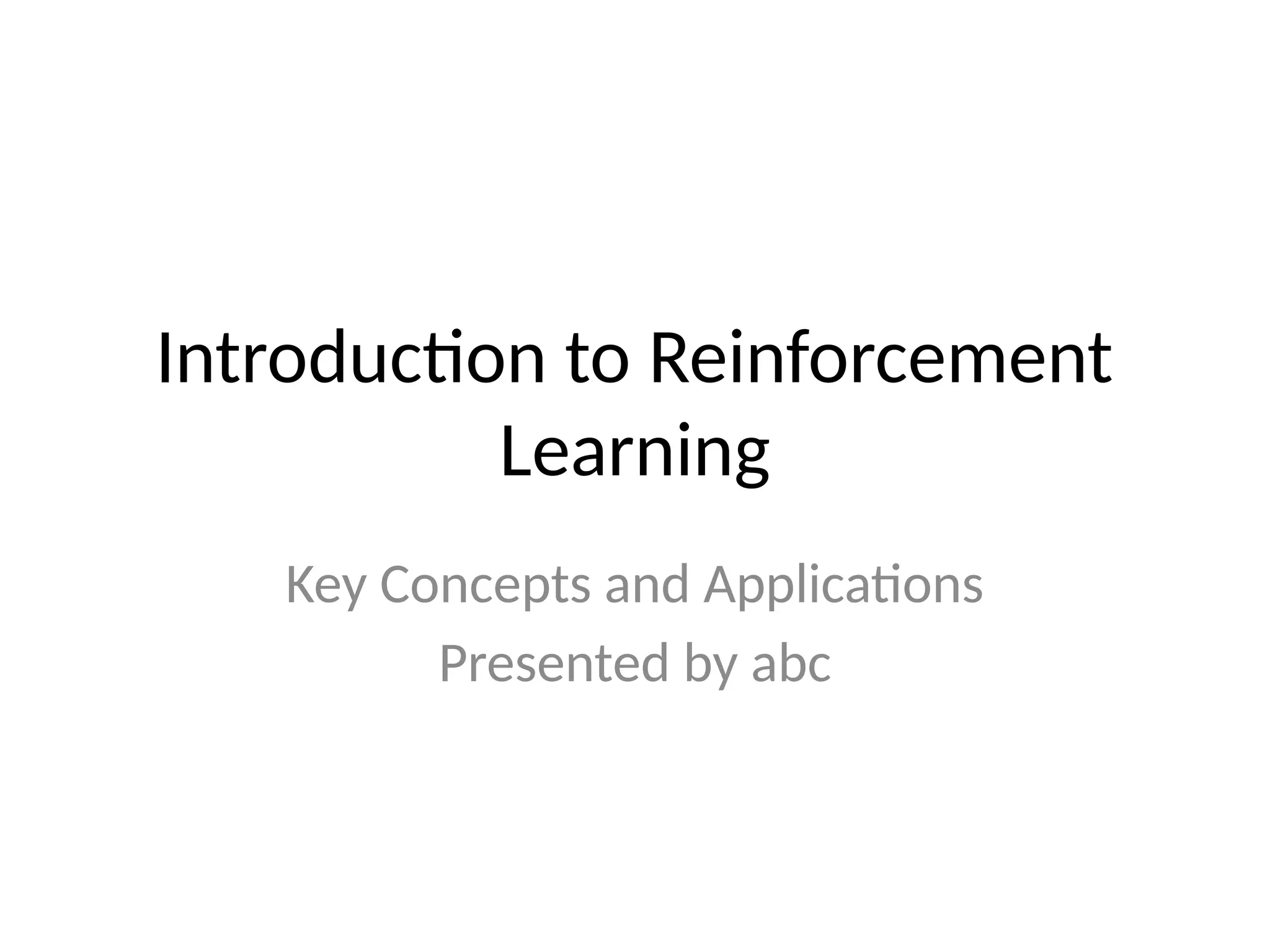 Introduction to Reinforcement
Learning
Key Concepts and Applications
Presented by abc
 