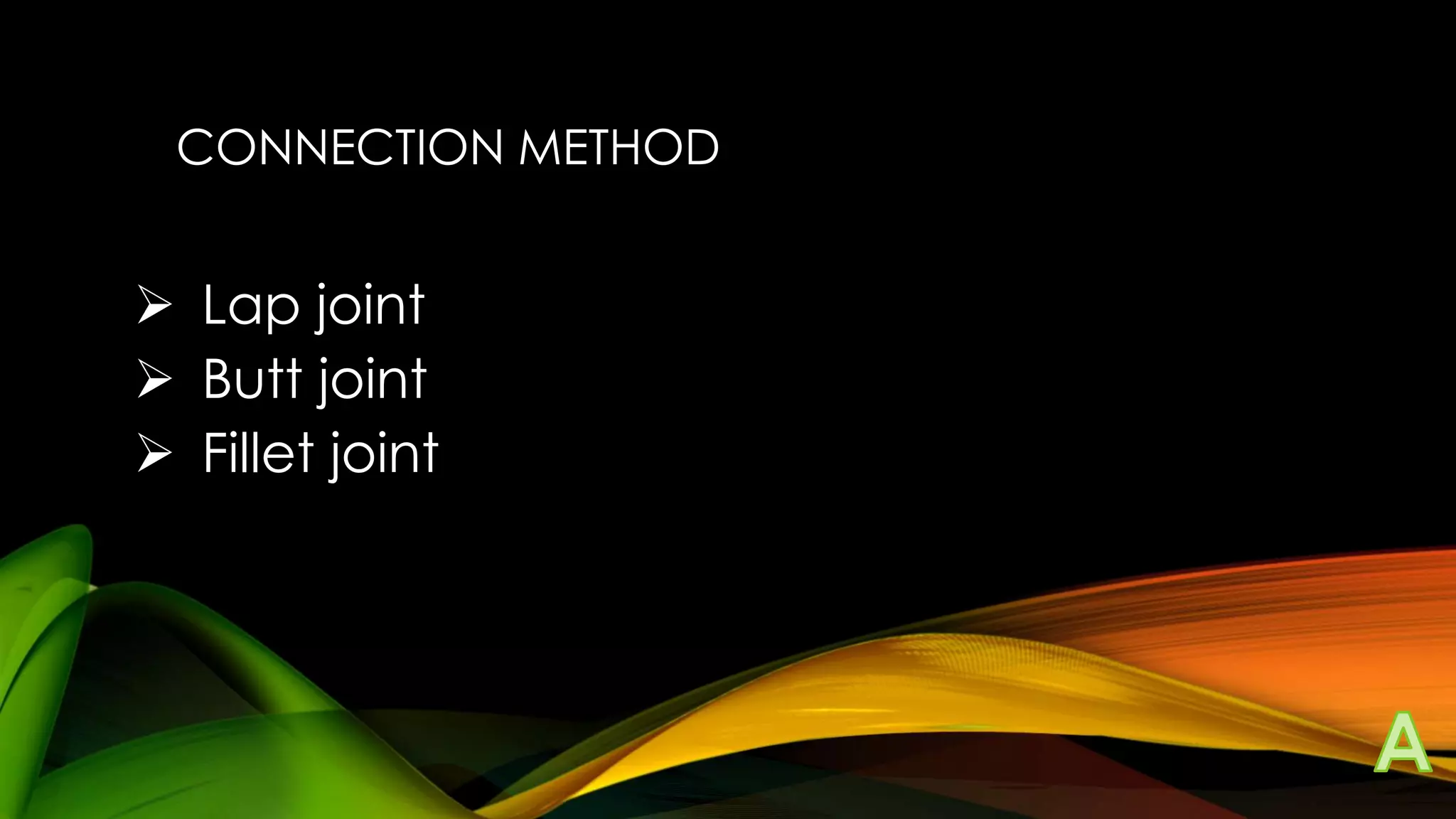 CONNECTION METHOD

 Lap joint
 Butt joint
 Fillet joint

 
