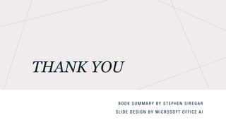 THANK YOU
B O O K S U M M A R Y B Y S T E P H E N S I R E G A R
S L I D E D E S I G N B Y M I C R O S O F T O F F I C E A I
 