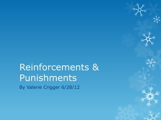 Reinforcements &
Punishments
By Valerie Crigger 6/28/12
 