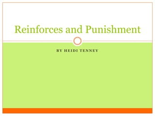 Reinforces and Punishment
        BY HEIDI TENNEY
 
