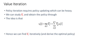 • Policy iteration requires policy updating which can be heavy.
• We can study 𝑉∗ and obtain the policy through
• The idea...