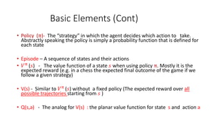Basic Elements (Cont)
• Policy (π)- The “strategy” in which the agent decides which action to take.
Abstractly speaking th...