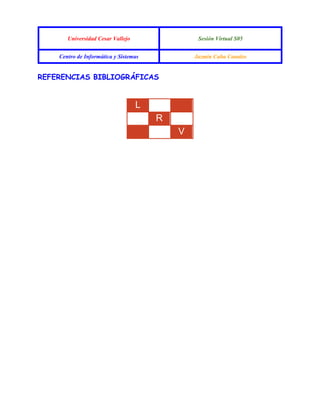 Universidad Cesar Vallejo Sesión Virtual S05
Centro de Informática y Sistemas Jazmin Cuba Canales
REFERENCIAS BIBLIOGRÁFICAS
L
R
V
 