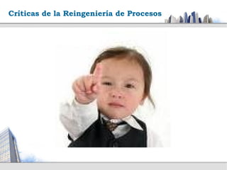 Críticas de la Reingeniería de Procesos
 