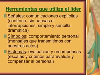 Herramientas que utiliza el líder 
Señales: comunicaciones explícitas 
(contínua, sin pausas ni 
interrupciones; simple y ...