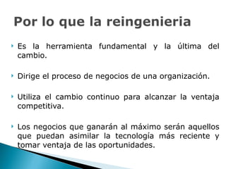 Es la herramienta fundamental y la última del cambio.  Dirige el proceso de negocios de una organización. Utiliza el cambio continuo para alcanzar la ventaja competitiva.  Los negocios que ganarán al máximo serán aquellos que puedan asimilar la tecnología más reciente y tomar ventaja de las oportunidades. 