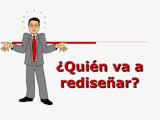 ¿Quién va a rediseñar? 