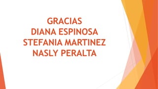 GRACIAS
DIANA ESPINOSA
STEFANIA MARTINEZ
NASLY PERALTA
 