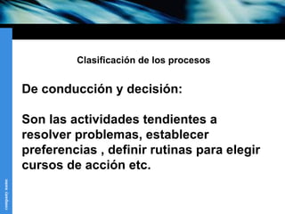 Clasificación de los procesos De conducción y decisión: Son las actividades tendientes a resolver problemas, establecer pr...