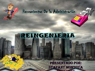 Herramientas De la Administración

REINGENIERIA

Presentado por:
Stafany Montoya

 