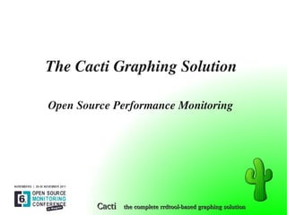 the complete rrdtool-based graphing solutionthe complete rrdtool-based graphing solutionCactiCacti
The Cacti Graphing Solution
Open Source Performance Monitoring
 