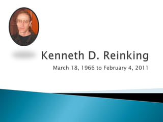 Kenneth D. Reinking March 18, 1966 to February 4, 2011 