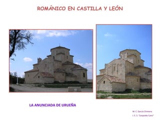 ROMÁNICO EN CASTILLA Y LEÓN M. C. García Chimeno I. E. S. “Leopoldo Cano” LA ANUNCIADA DE URUEÑA 