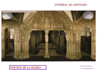 M. C. García Chimeno I. E. S. “Leopoldo Cano” CATEDRAL DE SANTIAGO PORTICO DE LA GLORIA 
