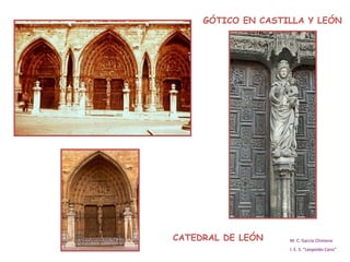 M. C. García Chimeno I. E. S. “Leopoldo Cano” GÓTICO EN CASTILLA Y LEÓN CATEDRAL DE LEÓN 