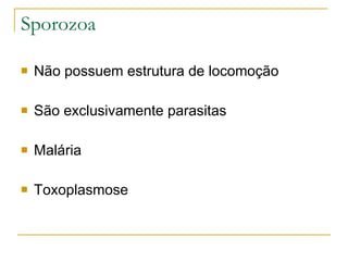 Sporozoa Não possuem estrutura de locomoção São exclusivamente parasitas Malária Toxoplasmose 