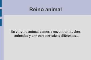 Reino animal



En el reino animal vamos a encontrar muchos
  animales y con caracteristicas diferentes...
 