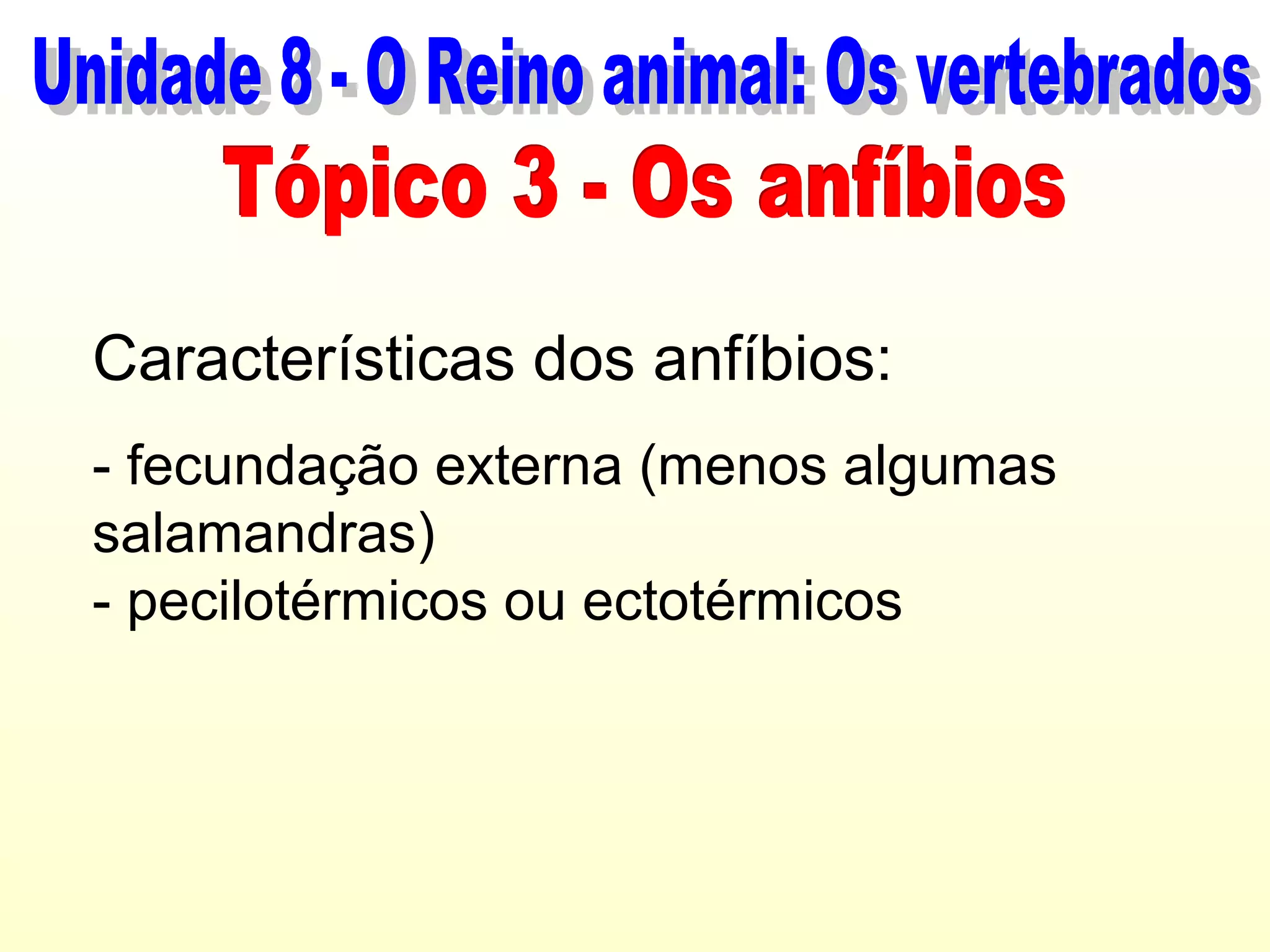 Características dos anfíbios:
- fecundação externa (menos algumas
salamandras)
- pecilotérmicos ou ectotérmicos
 