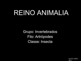 REINO ANIMALIA Grupo: Invertebrados Filo: Artrópodes Classe: Insecta by Prof. LENO / 2011 