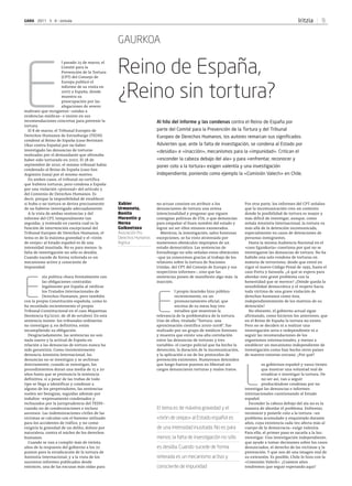 IritziaGARA 2011 5 6 ostirala 9
E
l pasado 25 de marzo, el
Comité para la
Prevención de la Tortura
(CPT) del Consejo de
Europa publicó el
informe de su visita en
2007 a España, donde
muestra su
preocupación por las
alegaciones de severo
maltrato que recogieron –unidas a
evidencias médicas– e insiste en sus
recomendaciones concretas para prevenir la
tortura.
El 8 de marzo, el Tribunal Europeo de
Derechos Humanos de Estrasburgo (TEDH)
condenó al Reino de España (caso Beristain
Ukar contra España) por no haber
investigado las denuncias de torturas
realizadas por el demandante que afirmaba
haber sido torturado en 2002. El 28 de
septiembre de 2010, el mismo tribunal había
condenado al Reino de España (caso San
Argimiro Isasa) por el mismo motivo.
En ambos casos, el tribunal no certifica
que hubiera torturas, pero condena a España
por una violación «procesal» del artículo 3
del Convenio de Derechos Humanos. Es
decir, porque la imposibilidad de establecer
si hubo o no tortura se deriva precisamente
de no haberse investigado adecuadamente.
A la vista de ambas sentencias y del
informe del CPT, temporalmente tan
seguidas, y teniendo en cuenta cuál es la
función de intervención excepcional del
Tribunal Europeo de Derechos Humanos, el
tema es de la máxima gravedad y el «tirón
de orejas» al Estado español es de una
intensidad inusitada. No es para menos: la
falta de investigación no sólo es desidia.
Cuando sucede de forma reiterada es un
mecanismo activo y consciente de
impunidad.
E
sta política choca frontalmente con
las obligaciones contraídas
legalmente por España al ratificar
los Tratados Internacionales de
Derechos Humanos, pero también
con la propia Constitución española, como lo
ha recordado recientemente el propio
Tribunal Constitucional en el caso Majarenas
(Sentencia 63/2010, de 18 de octubre). En esta
sentencia insiste: los tribunales ordinarios
no investigan y, en definitiva, están
incumpliendo su obligación.
Desgraciadamente, las sentencias no son
nada nuevo y la actitud de España en
relación a las denuncias de tortura nunca ha
sido garantista. Como insistentemente
denuncia Amnistía Internacional, las
denuncias no se investigan y se archivan
directamente; cuando se investigan, los
procedimientos duran una media de 15 a 20
años hasta que se pronuncia la sentencia
definitiva; si a pesar de las trabas de todo
tipo se llega a identificar y condenar a
alguno de los perpetradores, las sentencias
suelen ser benignas, seguidas además por
indultos –expresamente condenados y
rechazados por la jurisprudencia del TEDH–
cuando no de condecoraciones e incluso
ascensos. Las indemnizaciones civiles de las
víctimas se calculan con el baremo utilizado
para los accidentes de tráfico, y no como
exigiría la gravedad de un delito, doloso por
naturaleza, contra el núcleo de los derechos
humanos.
Cuando se van a cumplir más de treinta
años de la respuesta del gobierno a los 10
puntos para la erradicación de la tortura de
Amnistía Internacional, y a la vista de los
sucesivos informes publicados desde
entonces, una de las excusas más oídas para
no actuar consiste en atribuir a los
denunciantes de tortura una aviesa
intencionalidad y pregonar que siguen
consignas políticas de ETA, o que denuncian
para empañar el buen nombre del estado y
lograr así ser ellos mismos exonerados.
Mientras, la investigación, salvo honrosas
excepciones, se ha visto atravesada por
numerosos obstáculos impropios de un
estado democrático. Las sentencias de
Estrasburgo no sólo señalan estos obstáculos
–que ya conocemos gracias al trabajo de los
relatores sobre la tortura de Naciones
Unidas, del CPT del Consejo de Europa y sus
respectivos informes–, sino que las
sentencias ponen de manifiesto algo más: la
inacción.
E
l propio Ararteko hizo público
recientemente, en un
pronunciamiento oficial, que
encima de su mesa hay tres
estudios que muestran la
relevancia de la problemática de la tortura.
Uno de ellos, titulado “Tortura: una
aproximación científica 2000-2008”, fue
realizado por un grupo de médicos forenses
y muestra que existe una alta correlación
entre las denuncias de torturas y tres
variables: el cuerpo policial que ha hecho la
detención, la duración de la incomunicación,
y la aplicación o no de los protocolos de
prevención existentes. Numerosos detenidos
que luego fueron puestos en libertad sin
cargos denunciaron torturas y malos tratos.
Por otra parte, los informes del CPT señalan
que la incomunicación crea un contexto
donde la posibilidad de tortura es mayor y
más difícil de investigar, aunque, como
señala Amnistía Internacional, la tortura va
más allá de la detención incomunicada,
especialmente en casos de detenciones de
personas inmigrantes.
Hasta la misma Audiencia Nacional en el
«caso Egunkaria» cuestiona por qué no se
investigaron las denuncias de tortura. No ha
habido una sola condena de torturas en
materia de terrorismo, desde que entró en
vigor el nuevo Código Penal de 1995, hasta el
caso Portu y Sarasola. ¿A qué se espera para
abordar este grave problema con la
honestidad que se merece? ¿Dónde queda la
sensibilidad democrática y el respeto hacia
toda víctima de una grave violación de
derechos humanos como ésta,
independientemente de los motivos de su
detención?
No obstante, el gobierno actual sigue
afirmando, como hicieron los anteriores, que
en el Reino de España la tortura no existe.
Pero no se deciden ni a realizar una
investigación seria e independiente ni a
seguir las recomendaciones de los
organismos internacionales, y menos a
establecer un mecanismo independiente de
investigación como han hecho otros países
de nuestro entorno cercano. ¿Por qué?
L
os gobiernos español y vasco tienen
que mostrar una voluntad real de
erradicar e investigar la tortura. De
no ser así, van a seguir
produciéndose condenas por no
investigar las denuncias e informes
internacionales cuestionando al Estado
español.
Esconder la cabeza debajo del ala no es la
manera de abordar el problema. Enfrentar,
reconocer y ponerle coto a la tortura –un
problema acumulado y enquistado durante
años, cuya existencia cada vez afecta más al
cuerpo de la democracia– exige valentía.
Para ello, el primer paso es sacarla a la luz:
investigar. Una investigación independiente,
que ayude a tomar decisiones sobre los casos
denunciados, el derecho de las víctimas y la
prevención. Y que nos dé una imagen real de
su extensión. Es posible, Chile lo hizo con la
«Comisión Valech». ¿Cuántos años
tendremos que seguir esperando aquí?
Xabier
Urmeneta,
Benito
Morentin y
Nerea
Goikoetxea
Asociación Pro
Derechos Humanos
Argituz
GAURKOA
Reino de España,
¿Reino sin tortura?
Al hilo del informe y las condenas contra el Reino de España por
parte del Comité para la Prevención de la Tortura y del Tribunal
Europeo de Derechos Humanos, los autores remarcan sus significados.
Advierten que, ante la falta de investigación, se condena al Estado por
«desidia» e «inacción», mecanismos para la «impunidad». Critican el
«esconder la cabeza debajo del ala» y para «enfrentar, reconocer y
poner coto a la tortura» exigen valentía y una investigación
independiente, poniendo como ejemplo la «Comisión Valech» en Chile.
El tema es de máxima gravedad y el
«tirón de orejas» al Estado español es
de una intensidad inusitada. No es para
menos: la falta de investigación no sólo
es desidia. Cuando sucede de forma
reiterada es un mecanismo activo y
consciente de impunidad
 