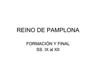 REINO DE PAMPLONA FORMACIÓN Y FINAL SS. IX al XII 