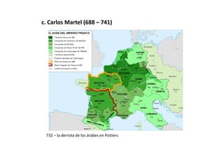 c. Carlos Martel (688 – 741)
732 – la derrota de los árabes en Poitiers