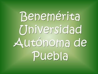 Benemérita
Universidad
Autónoma de
   Puebla
 