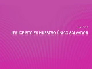 Juan 3.16

JESUCRISTO ES NUESTRO ÚNICO SALVADOR
 