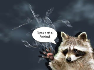 Tchau e até a Próxima!