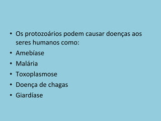 Os protozoários podem causar doenças aos seres humanos como: Amebíase Malária Toxoplasmose Doença de chagas Giardíase 